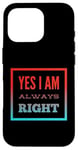 Coque pour iPhone 16 Pro Inscription « I Am Always Right » Yes I Am Always Right