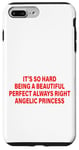 iPhone 7 Plus/8 Plus it's so hard being a beautiful perfect always right princess Case