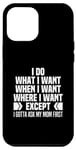 iPhone 15 Plus I Do What When Where I Want Except I Gotta Ask My Mom First Case