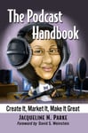 The Podcast Handbook  Create It, Market It, Make It Great