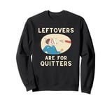 Pie Thrown in Face Leftovers Are For Quitters Sweatshirt