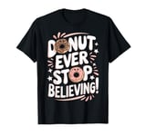 Donut Lovers Never Stop Believing Sweet Treat Humor T-Shirt