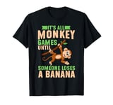 Its all Monkey Games until someone loses a Banana Monkey T-Shirt