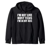 I'm Not Like Most Teens - I'm In My 40s | Funny 40 Years Old Zip Hoodie