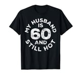 My Husband Is 60 And Still Hot T-Shirt 60th Birthday Shirt T-Shirt