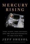 Mercury Rising  John Glenn, John Kennedy, and the New Battleground of the Cold War