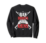 Ban Idiots Not Guns - Pro-Gun Advocacy Sweatshirt