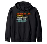 Any laws that give the government control over a man’s body? Zip Hoodie