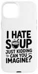 iPhone 15 Plus Vintage I Hate Soup Just Kidding Can You Imagine funny Case