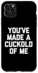 Coque pour iPhone 11 Pro Max You've Made A Cuckold Of Me - Funny Saying Sarcastic Guys Men