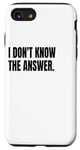 iPhone SE (2020) / 7 / 8 I DON'T KNOW THE ANSWER Funny White Lie Joke Party Costume Case