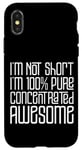 Coque pour iPhone X/XS I'm Not Short I'm 100% Pure Concentrated Awesome