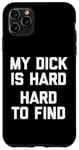 iPhone 11 Pro Max My Dick Is Hard (Hard To Find) - Funny Saying Guys Humor Men Case