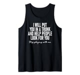 I Will Put You In The Trunk And Help People Look For You Tank Top