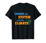 Change The System Not Climate Environmental Protection Gift T-Shirt