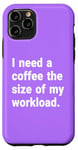 Coque pour iPhone 11 Pro J'ai besoin d'un café de la taille de ma charge de travail