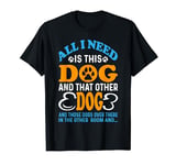 All I Need Is This Dog And That Other Dogs And Those Dogs T-Shirt