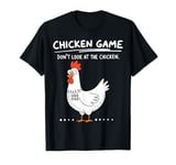 Funny Chicken Game Don't Look At The Chicken Funny Chicken T-Shirt