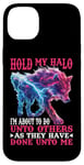 Coque pour iPhone 14 Plus Hold My Halo Time to Do Unto Others as They Did to Me -