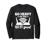 Go Heavy on the Wi-Fi Speed - Funny Internet Tech Long Sleeve T-Shirt