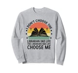 The Librarian Dad Life Choose Me Library Book Reading Books Sweatshirt