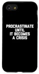 iPhone SE (2020) / 7 / 8 Procrastinate Until It Becomes A Crisis - Funny Saying Humor Case