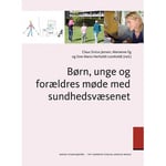 Barns, Ungdomars Och Föräldrars Möte Med Hälso- Och Sjukvårdssystemet | Ingrid Willaing Per Schultz Jørgensen Mai Heide Ottosen Marianne Levinsen Linnea Gullviva Ytting Lone Friis Thing Kirsten Boisen Claus Sixtus Jensen Merete Bøgh Kristensen Betty