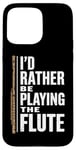 iPhone 15 Pro Max I'D Rather Be Playing The Flute, Flute Player and Flutist Case