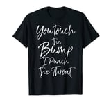 Funny Pregnancy Quote You Touch the Bump I Punch the Throat T-Shirt