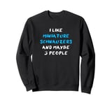 I Like Miniature Schnauzers And Maybe 3 People Schnauzer Sweatshirt