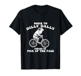 Born To Dilly Dally Forced To Pick Up The Pace Funny T-Shirt