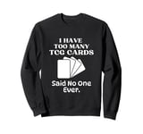 I Have Too Many Trading Card Game Cards Said No One Ever Sweatshirt