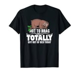 Sloth Not To Brag But I totally got out of Bed Today T-Shirt