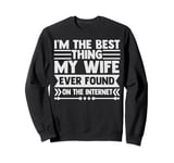 I'm The Best Thing My Wife Ever Found On The Internet Funny Sweatshirt