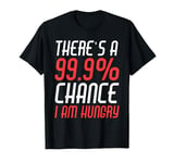 There's A 99.9% Chance I Am Hungry Funny T Shirt