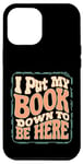 iPhone 12 Pro Max Groovy I Put My Book Down To Be Here Books Reading Lover Case