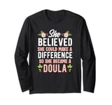 She Believed She Could Make A Difference So She Became Doula Long Sleeve T-Shirt