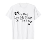 My Dog Lets Me Sleep On The Bed - Funny Dog Lover T-Shirt