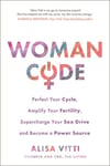 Womancode  Perfect Your Cycle, Amplify Your Fertility, Supercharge Your Sex Drive and Become a Power Source