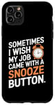 iPhone 11 Pro Max Sometimes I Wish My Job Came With a Snooze Button Case