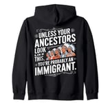 Unless Your Ancestors Look Like This Probably An Immigrant Zip Hoodie