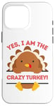 iPhone 16 Pro Max Yes I Am The Crazy Turkey Thanksgiving Dinner Mom Dad Joke Case