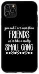 iPhone 11 Pro Max You & I are More Than Friends We're Like a Really Small Gang Case