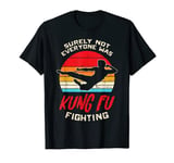 Surely Not Everyone Was Kung Fu Fighting Martial Arts Gift T-Shirt