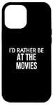 iPhone 12 Pro Max Funny Movie Lover I'd Rather Be at the Movies Case