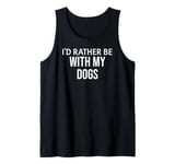 Funny Dog Lover I'd Rather Be With My Dogs Tank Top