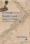 A A Draught of the South Land  Mapping New Zealand from Tasman to Cook