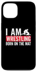 iPhone 13 I Am Wrestling Born On The Mat Game Wrestler Catch Wrestling Case