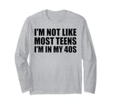 I'm Not Like Most Teens - I'm In My 40s | Funny 40 Years Old Long Sleeve T-Shirt