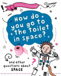 Question of Technology: How Do You Go to Toilet in Space?: And other questions about space